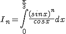 3$ I_n=\Bigint_0^{\frac{\pi}{3}} \frac{(sinx)^n}{cosx} dx